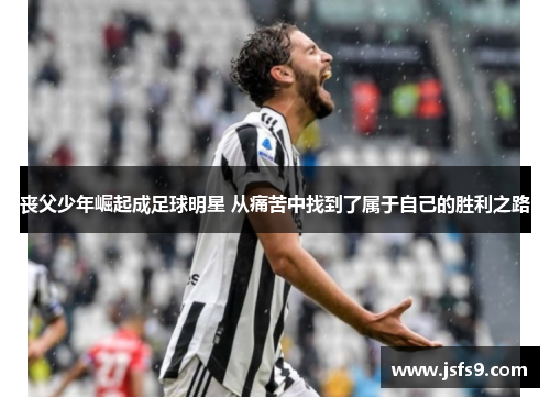 丧父少年崛起成足球明星 从痛苦中找到了属于自己的胜利之路
