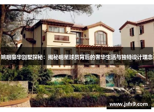 姚明豪华别墅探秘：揭秘明星球员背后的奢华生活与独特设计理念