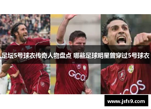 足坛5号球衣传奇人物盘点 哪些足球明星曾穿过5号球衣