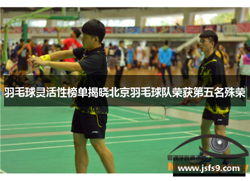 羽毛球灵活性榜单揭晓北京羽毛球队荣获第五名殊荣