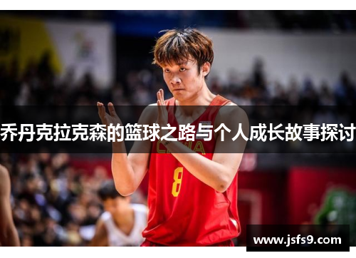 乔丹克拉克森的篮球之路与个人成长故事探讨