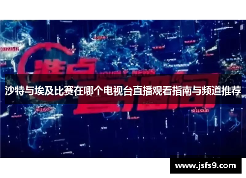 沙特与埃及比赛在哪个电视台直播观看指南与频道推荐